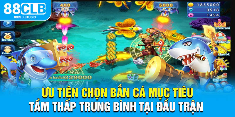 Ưu tiên chọn bắn cá mục tiêu tầm thấp trung bình tại đầu trận